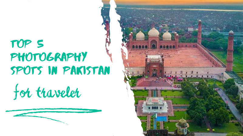 Top 5 Photography Spots in Pakistan for traveler